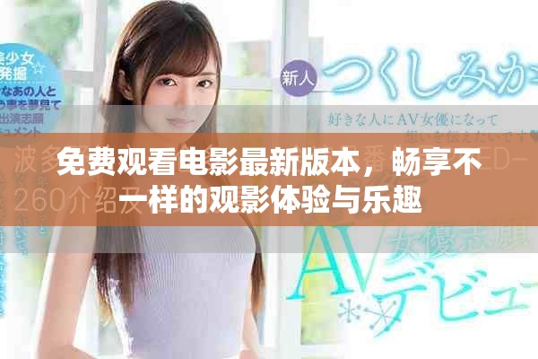 免费观看电影最新版本，畅享不一样的观影体验与乐趣