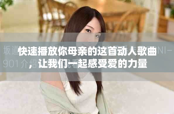 快速播放你母亲的这首动人歌曲，让我们一起感受爱的力量