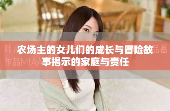 农场主的女儿们的成长与冒险故事揭示的家庭与责任
