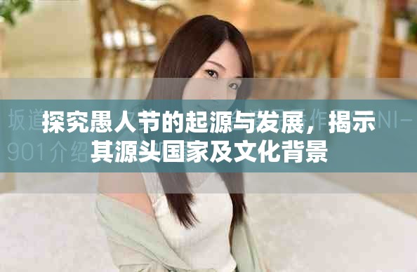 探究愚人节的起源与发展，揭示其源头国家及文化背景