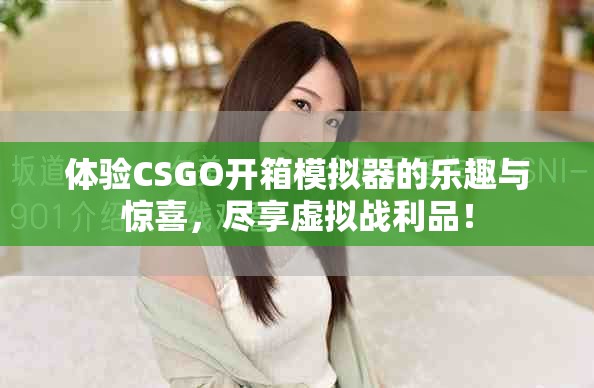 体验CSGO开箱模拟器的乐趣与惊喜，尽享虚拟战利品！