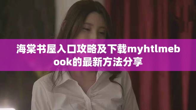 海棠书屋入口攻略及下载myhtlmebook的最新方法分享