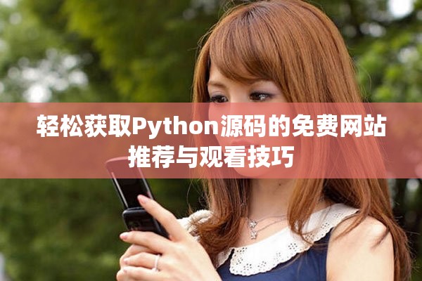 轻松获取Python源码的免费网站推荐与观看技巧