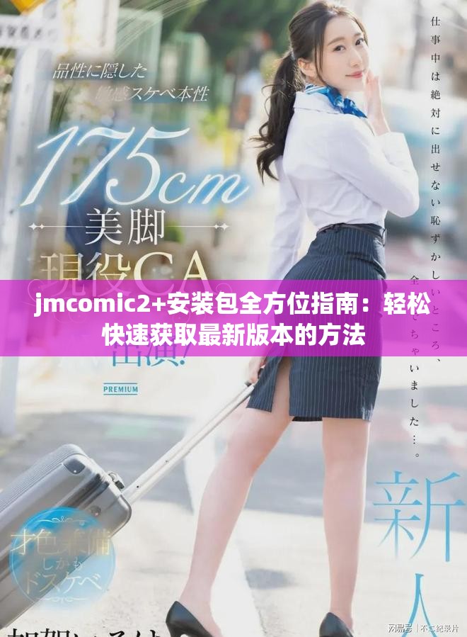 jmcomic2+安装包全方位指南：轻松快速获取最新版本的方法