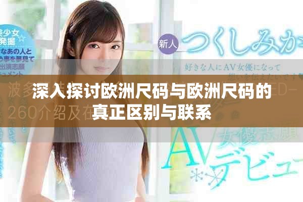 深入探讨欧洲尺码与欧洲尺码的真正区别与联系