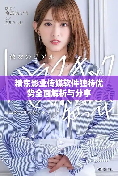 精东影业传媒软件独特优势全面解析与分享