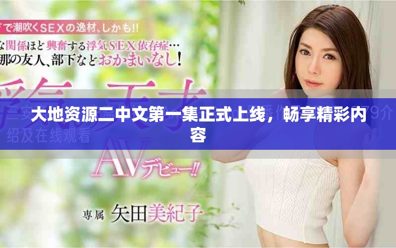 大地资源二中文第一集正式上线，畅享精彩内容