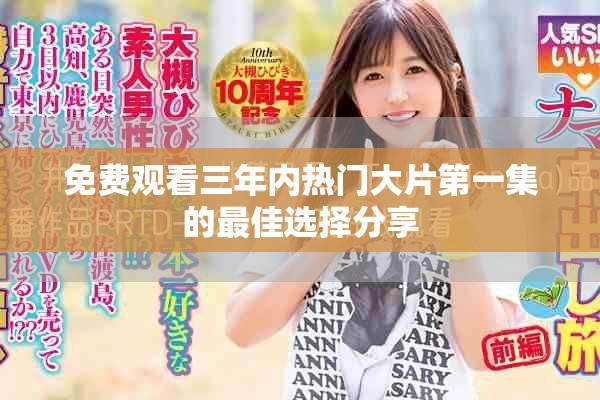 免费观看三年内热门大片第一集的最佳选择分享