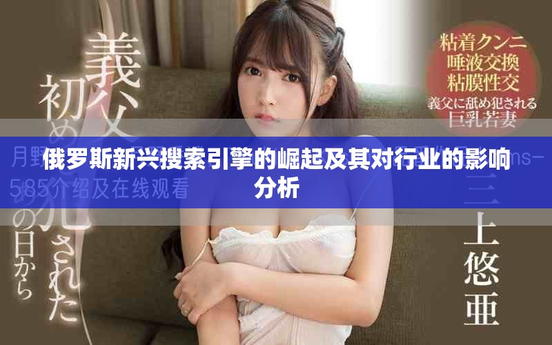 俄罗斯新兴搜索引擎的崛起及其对行业的影响分析
