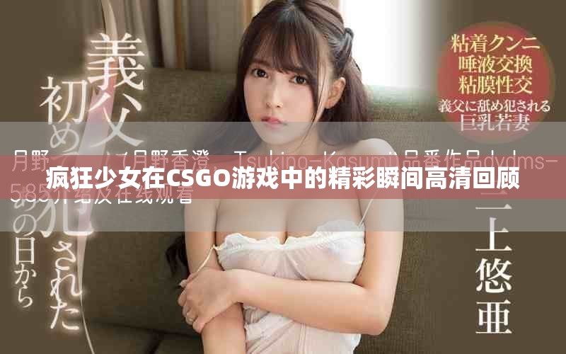 疯狂少女在CSGO游戏中的精彩瞬间高清回顾