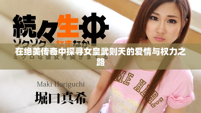 在绝美传奇中探寻女皇武则天的爱情与权力之路