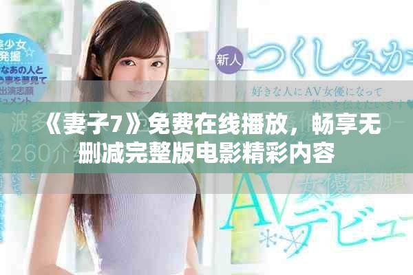 《妻子7》免费在线播放，畅享无删减完整版电影精彩内容