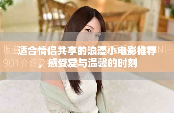 适合情侣共享的浪漫小电影推荐，感受爱与温馨的时刻