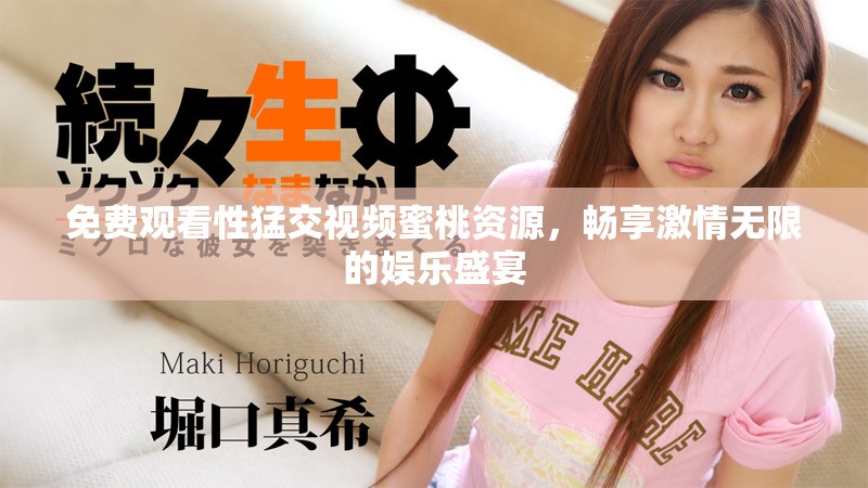 免费观看性猛交视频蜜桃资源，畅享激情无限的娱乐盛宴