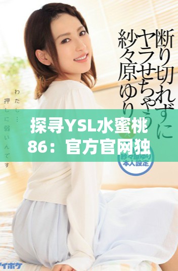 探寻YSL水蜜桃86：官方官网独家魅力与色彩解析