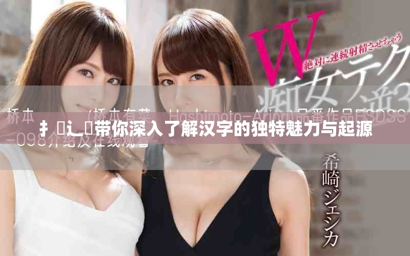 扌喿辶畐带你深入了解汉字的独特魅力与起源