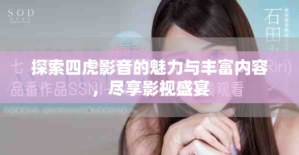 探索四虎影音的魅力与丰富内容，尽享影视盛宴