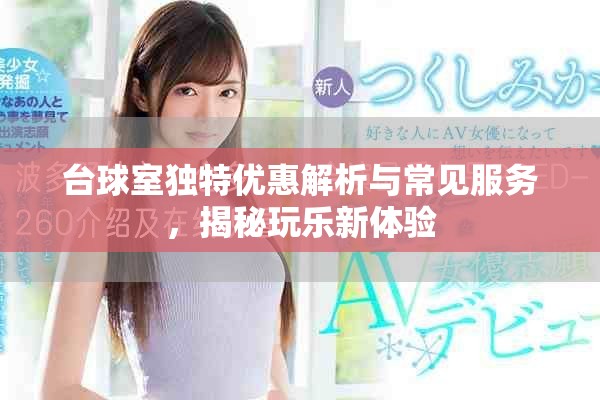 台球室独特优惠解析与常见服务，揭秘玩乐新体验
