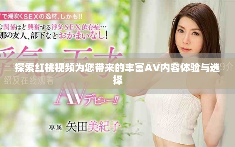 探索红桃视频为您带来的丰富AV内容体验与选择