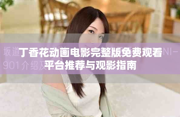 丁香花动画电影完整版免费观看平台推荐与观影指南