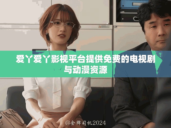 爱丫爱丫影视平台提供免费的电视剧与动漫资源
