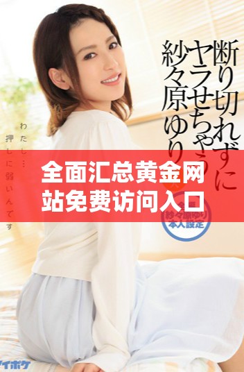 全面汇总黄金网站免费访问入口推荐和使用指南