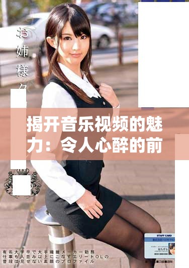揭开音乐视频的魅力：令人心醉的前瞻体验与精彩瞬间赏析