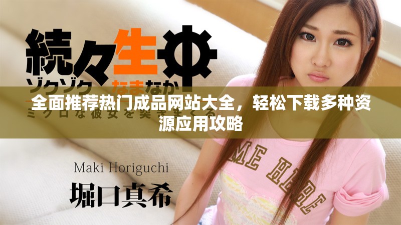 全面推荐热门成品网站大全，轻松下载多种资源应用攻略