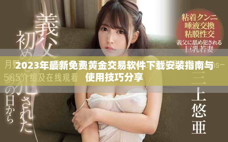 2023年最新免费黄金交易软件下载安装指南与使用技巧分享