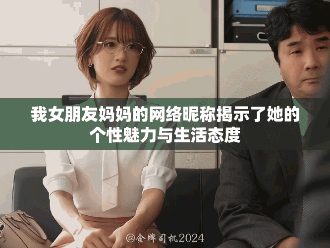 我女朋友妈妈的网络昵称揭示了她的个性魅力与生活态度