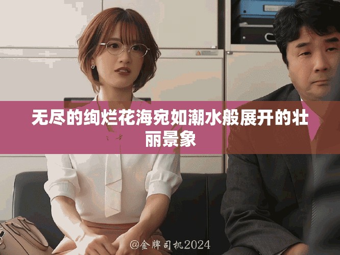 无尽的绚烂花海宛如潮水般展开的壮丽景象