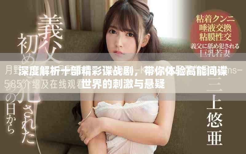 深度解析十部精彩谍战剧，带你体验高能间谍世界的刺激与悬疑