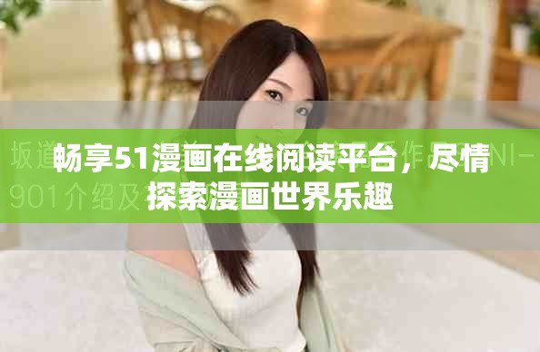 畅享51漫画在线阅读平台，尽情探索漫画世界乐趣