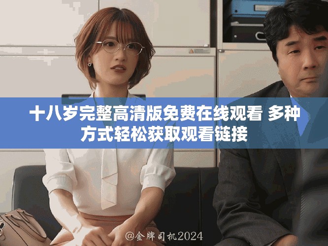 十八岁完整高清版免费在线观看 多种方式轻松获取观看链接