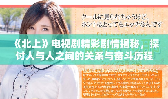 《北上》电视剧精彩剧情揭秘，探讨人与人之间的关系与奋斗历程