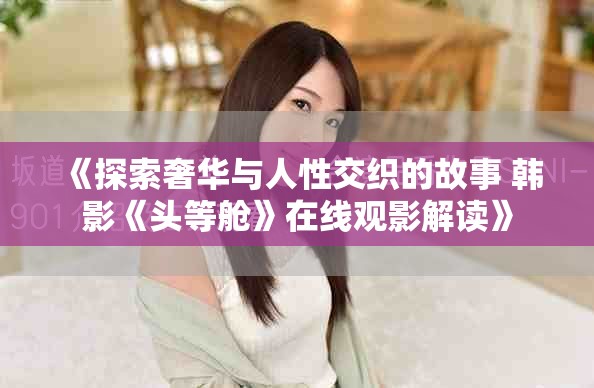 《探索奢华与人性交织的故事 韩影《头等舱》在线观影解读》