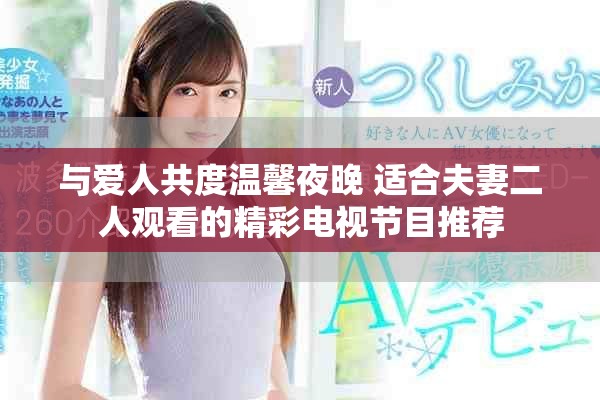与爱人共度温馨夜晚 适合夫妻二人观看的精彩电视节目推荐