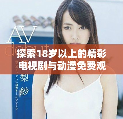 探索18岁以上的精彩电视剧与动漫免费观看体验