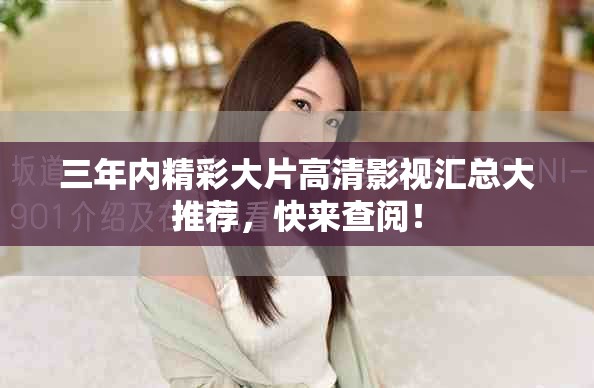 三年内精彩大片高清影视汇总大推荐，快来查阅！