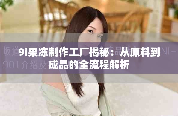 9i果冻制作工厂揭秘：从原料到成品的全流程解析