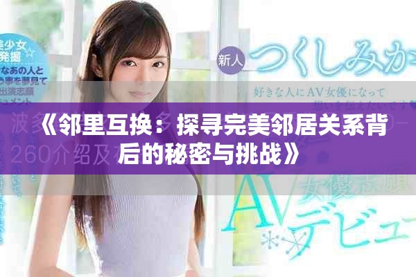 《邻里互换：探寻完美邻居关系背后的秘密与挑战》
