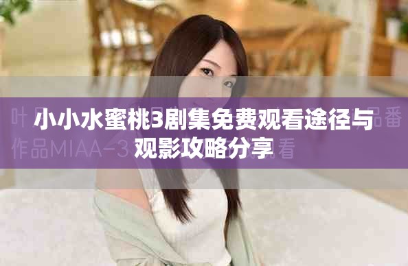 小小水蜜桃3剧集免费观看途径与观影攻略分享