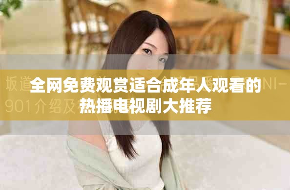 全网免费观赏适合成年人观看的热播电视剧大推荐