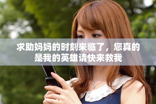 求助妈妈的时刻来临了，您真的是我的英雄请快来救我