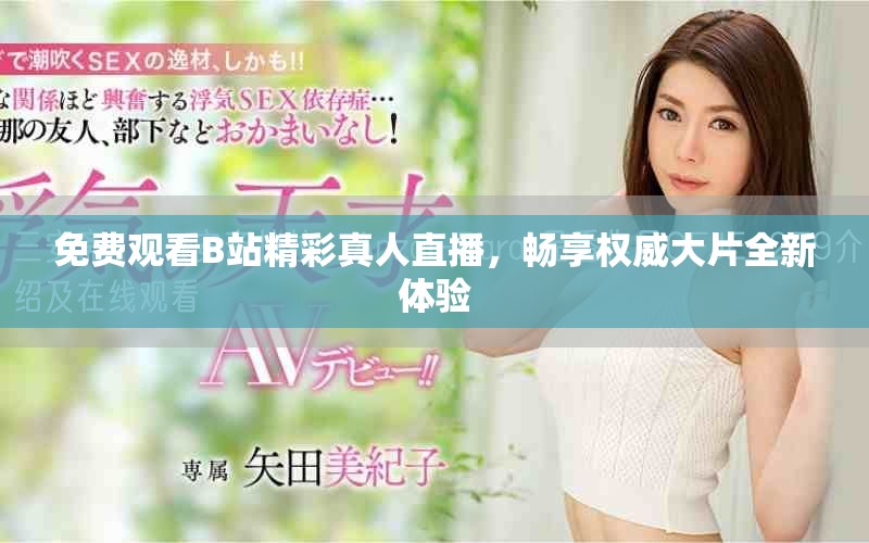 免费观看B站精彩真人直播，畅享权威大片全新体验
