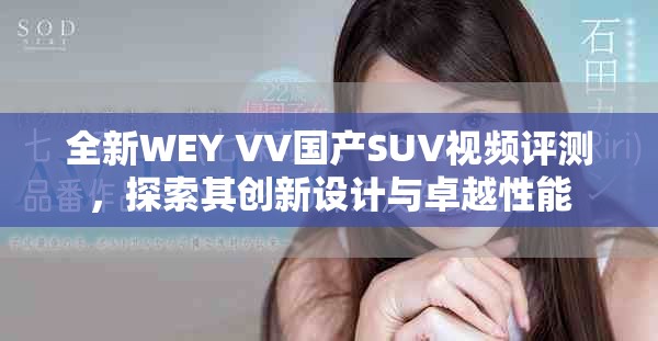 全新WEY VV国产SUV视频评测，探索其创新设计与卓越性能