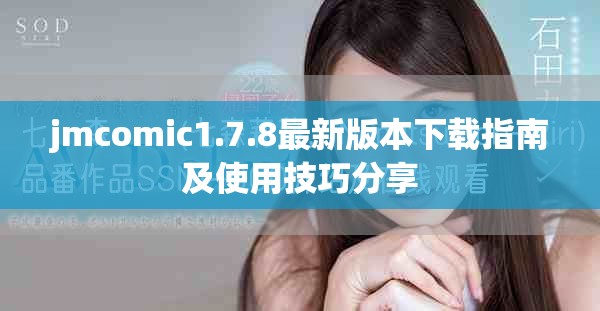 jmcomic1.7.8最新版本下载指南及使用技巧分享