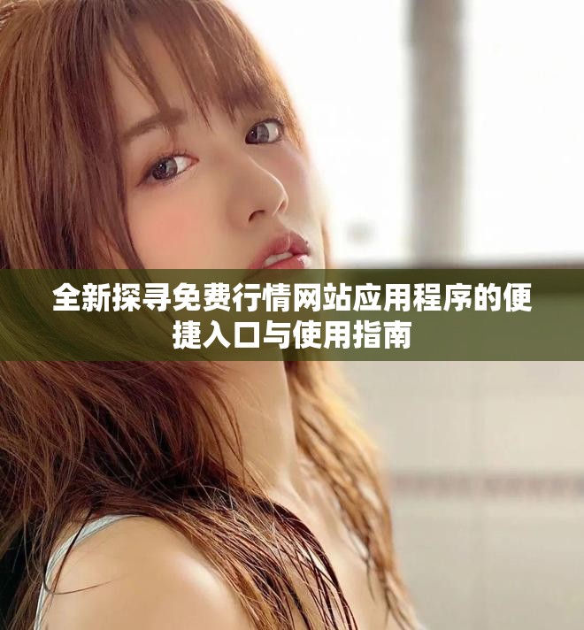 全新探寻免费行情网站应用程序的便捷入口与使用指南