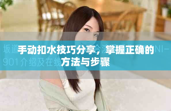 手动扣水技巧分享，掌握正确的方法与步骤