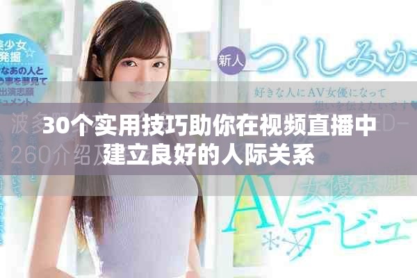 30个实用技巧助你在视频直播中建立良好的人际关系